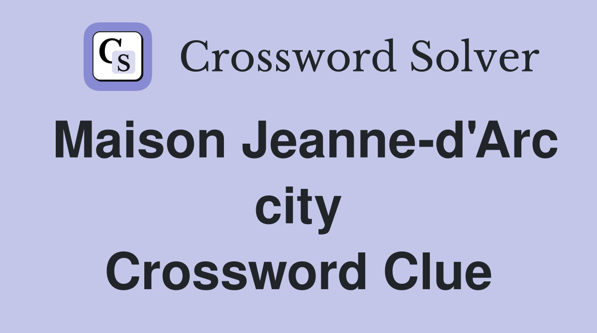 Maison Jeanned'Arc city Crossword Clue Answers Crossword Solver